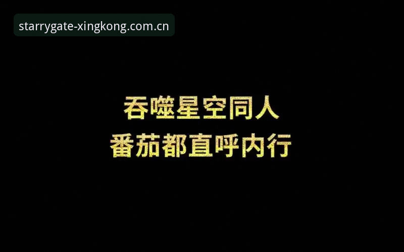 星空入口官网入口 内行避坑经验:入口找不对,星空追不上——星空入口CN国际版四年实战心得